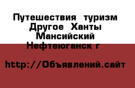 Путешествия, туризм Другое. Ханты-Мансийский,Нефтеюганск г.